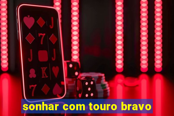 sonhar com touro bravo